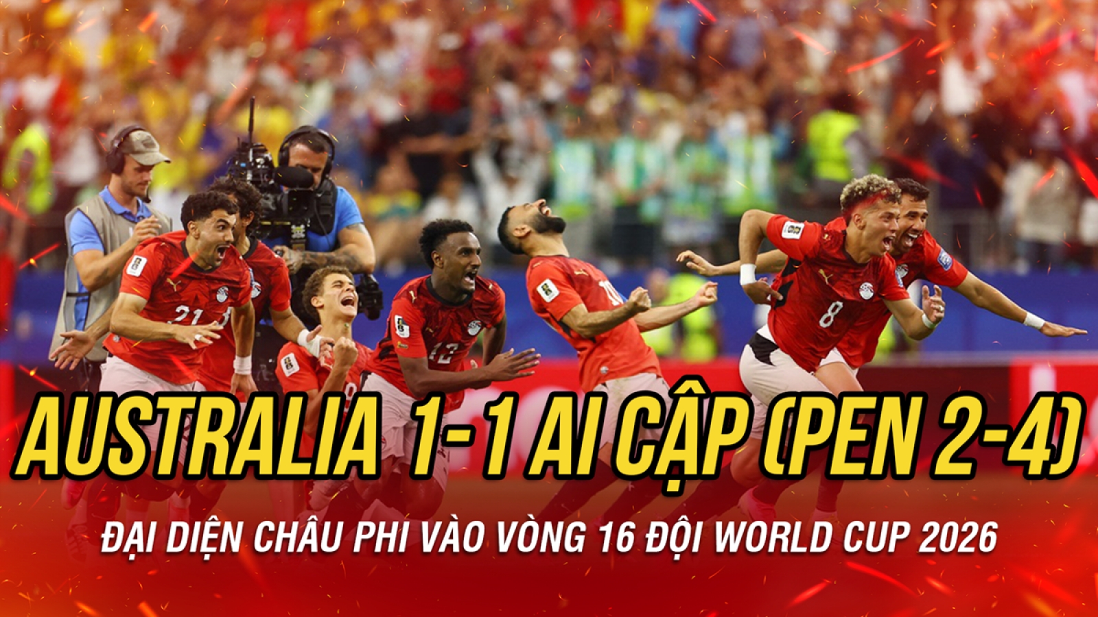 Kết quả World Cup 2026 hôm nay 4/7: Ai Cập thắng Australia sau loạt sút luân lưu